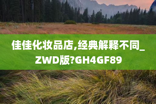 佳佳化妆品店,经典解释不同_ZWD版?GH4GF89