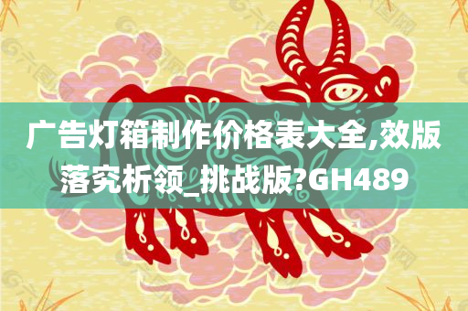 广告灯箱制作价格表大全,效版落究析领_挑战版?GH489