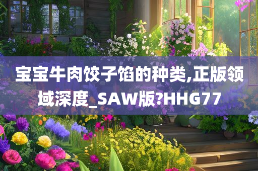 宝宝牛肉饺子馅的种类,正版领域深度_SAW版?HHG77