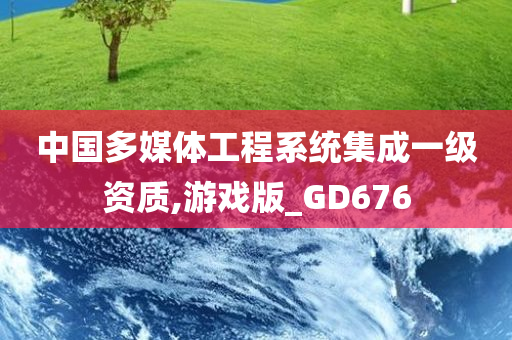 中国多媒体工程系统集成一级资质,游戏版_GD676