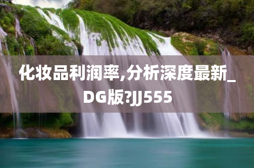 化妆品利润率,分析深度最新_DG版?JJ555