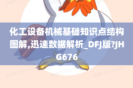 化工设备机械基础知识点结构图解,迅速数据解析_DFJ版?JHG676