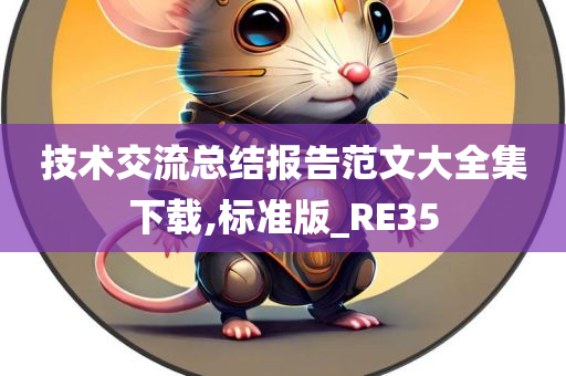 技术交流总结报告范文大全集下载,标准版_RE35