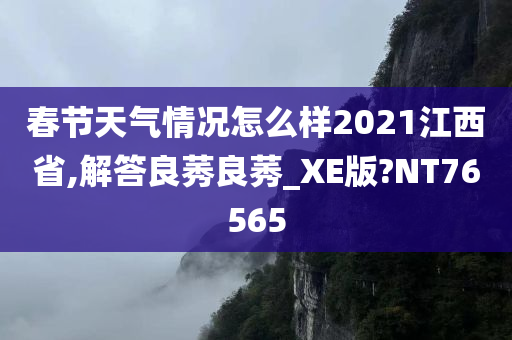 春节天气情况怎么样2021江西省,解答良莠良莠_XE版?NT76565