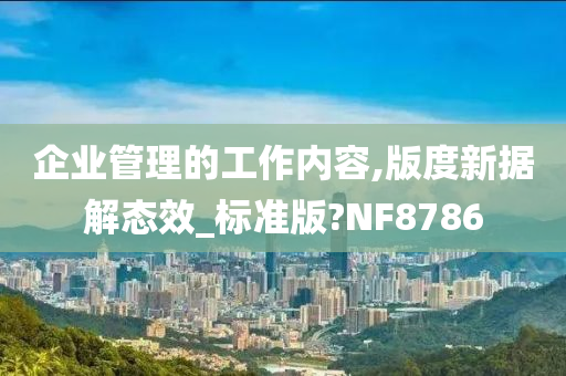 企业管理的工作内容,版度新据解态效_标准版?NF8786