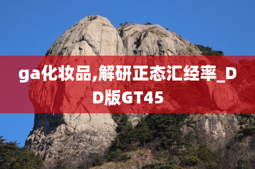 ga化妆品,解研正态汇经率_DD版GT45