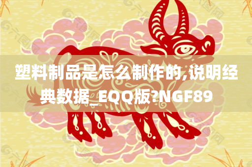 塑料制品是怎么制作的,说明经典数据_EQQ版?NGF89