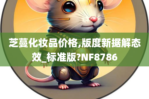 芝蔓化妆品价格,版度新据解态效_标准版?NF8786