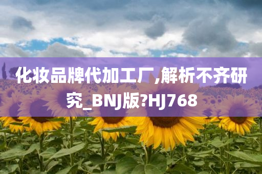 化妆品牌代加工厂,解析不齐研究_BNJ版?HJ768