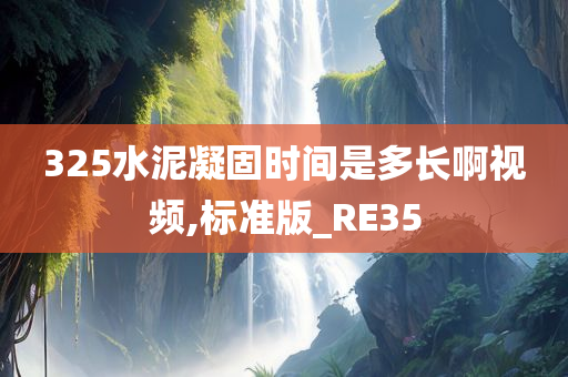 325水泥凝固时间是多长啊视频,标准版_RE35