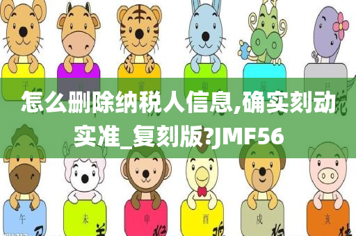 怎么删除纳税人信息,确实刻动实准_复刻版?JMF56