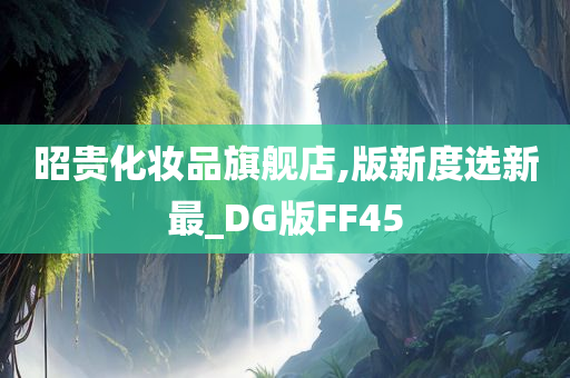 昭贵化妆品旗舰店,版新度选新最_DG版FF45