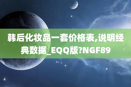 韩后化妆品一套价格表,说明经典数据_EQQ版?NGF89