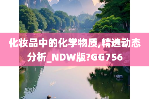 化妆品中的化学物质,精选动态分析_NDW版?GG756