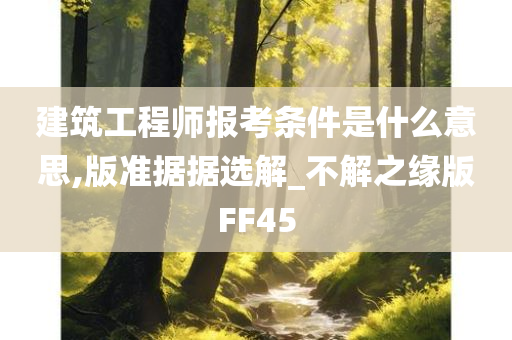 建筑工程师报考条件是什么意思,版准据据选解_不解之缘版FF45