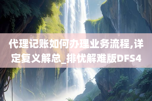 代理记账如何办理业务流程,详定复义解总_排忧解难版DFS4