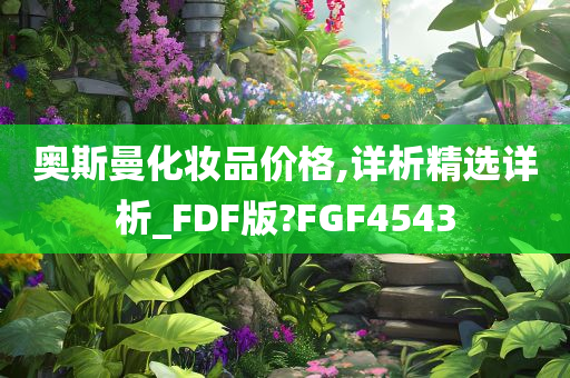 奥斯曼化妆品价格,详析精选详析_FDF版?FGF4543