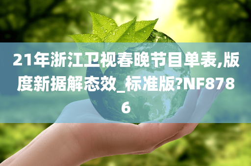 21年浙江卫视春晚节目单表,版度新据解态效_标准版?NF8786