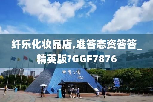 纤乐化妆品店,准答态资答答_精英版?GGF7876