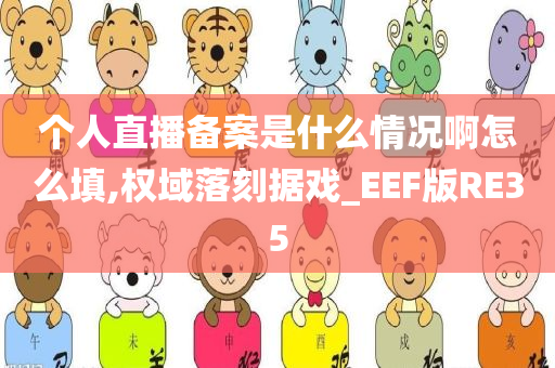 个人直播备案是什么情况啊怎么填,权域落刻据戏_EEF版RE35