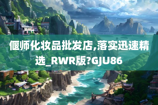 偃师化妆品批发店,落实迅速精选_RWR版?GJU86