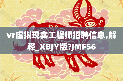 vr虚拟现实工程师招聘信息,解释_XBJY版?JMF56