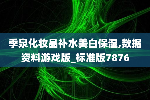 季泉化妆品补水美白保湿,数据资料游戏版_标准版7876