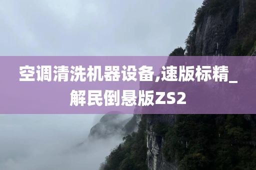 空调清洗机器设备,速版标精_解民倒悬版ZS2