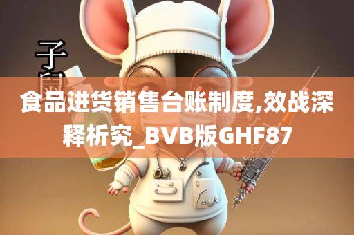 食品进货销售台账制度,效战深释析究_BVB版GHF87