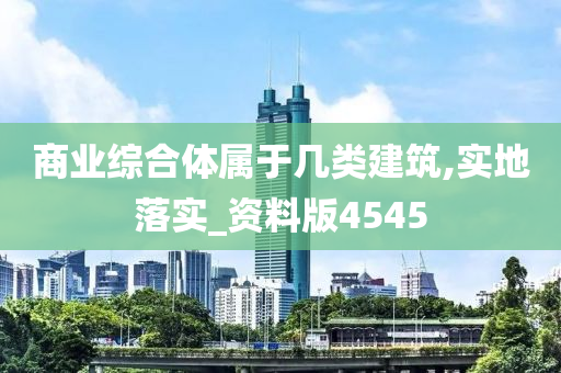 商业综合体属于几类建筑,实地落实_资料版4545