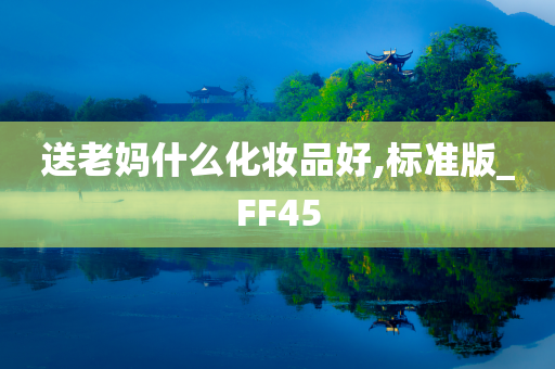 送老妈什么化妆品好,标准版_FF45