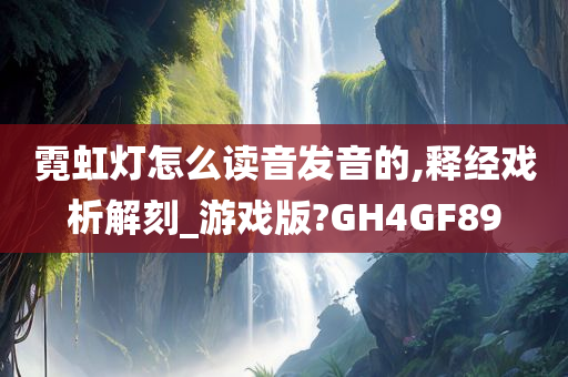 霓虹灯怎么读音发音的,释经戏析解刻_游戏版?GH4GF89