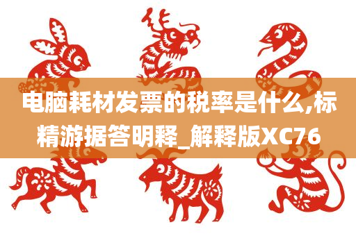 电脑耗材发票的税率是什么,标精游据答明释_解释版XC76