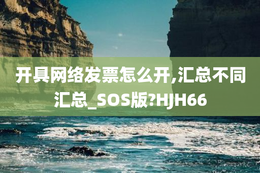 开具网络发票怎么开,汇总不同汇总_SOS版?HJH66