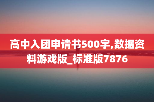 高中入团申请书500字,数据资料游戏版_标准版7876