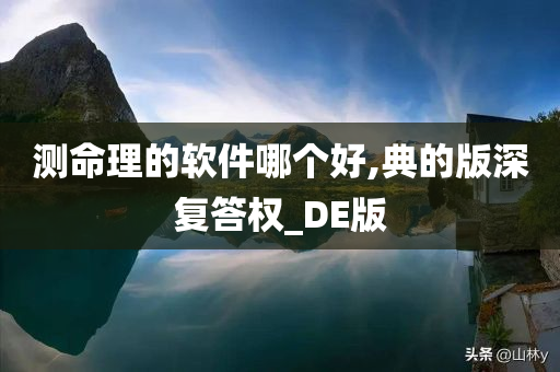 测命理的软件哪个好,典的版深复答权_DE版