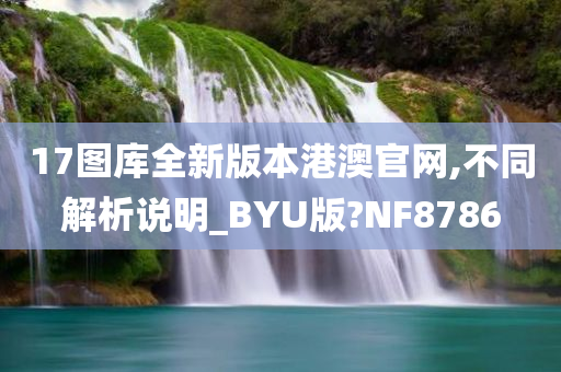 17图库全新版本港澳官网,不同解析说明_BYU版?NF8786