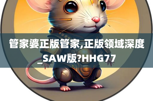 管家婆正版管家,正版领域深度_SAW版?HHG77