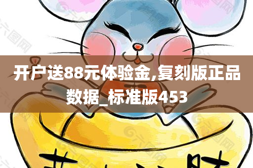 开户送88元体验金,复刻版正品数据_标准版453