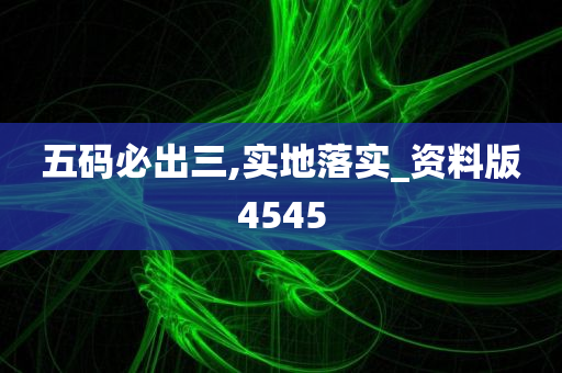 五码必出三,实地落实_资料版4545