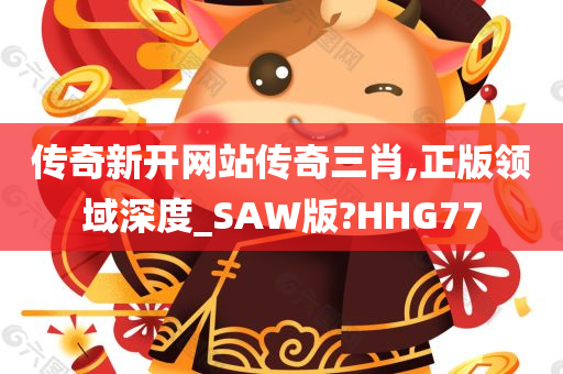 传奇新开网站传奇三肖,正版领域深度_SAW版?HHG77