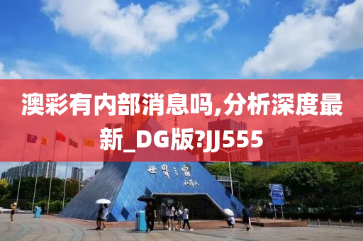 澳彩有内部消息吗,分析深度最新_DG版?JJ555