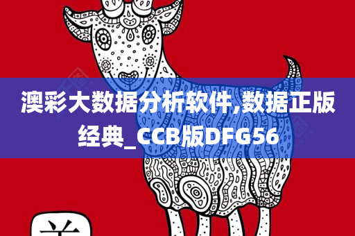 澳彩大数据分析软件,数据正版经典_CCB版DFG56