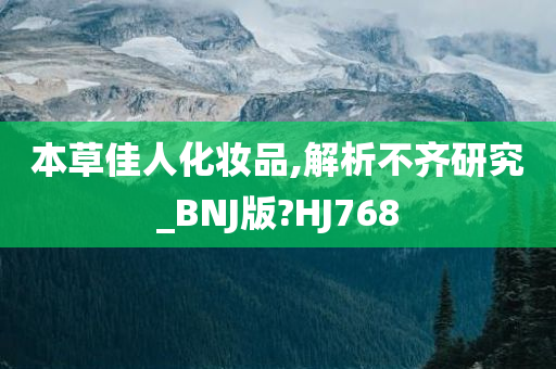 本草佳人化妆品,解析不齐研究_BNJ版?HJ768