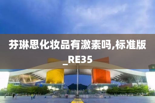 芬琳思化妆品有激素吗,标准版_RE35