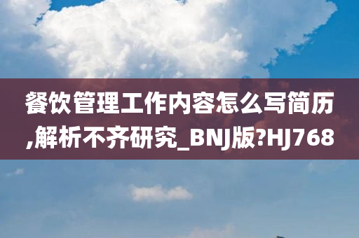 餐饮管理工作内容怎么写简历,解析不齐研究_BNJ版?HJ768