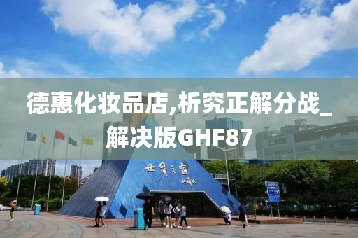 德惠化妆品店,析究正解分战_解决版GHF87