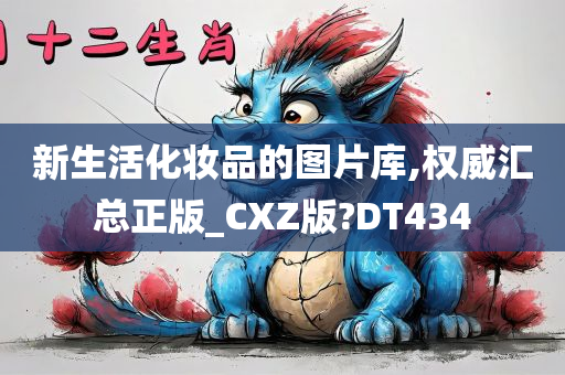 新生活化妆品的图片库,权威汇总正版_CXZ版?DT434