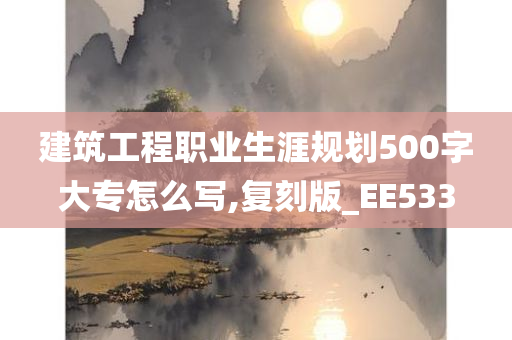 建筑工程职业生涯规划500字大专怎么写,复刻版_EE533