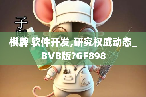 棋牌 软件开发,研究权威动态_BVB版?GF898